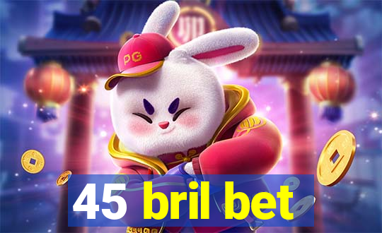 45 bril bet